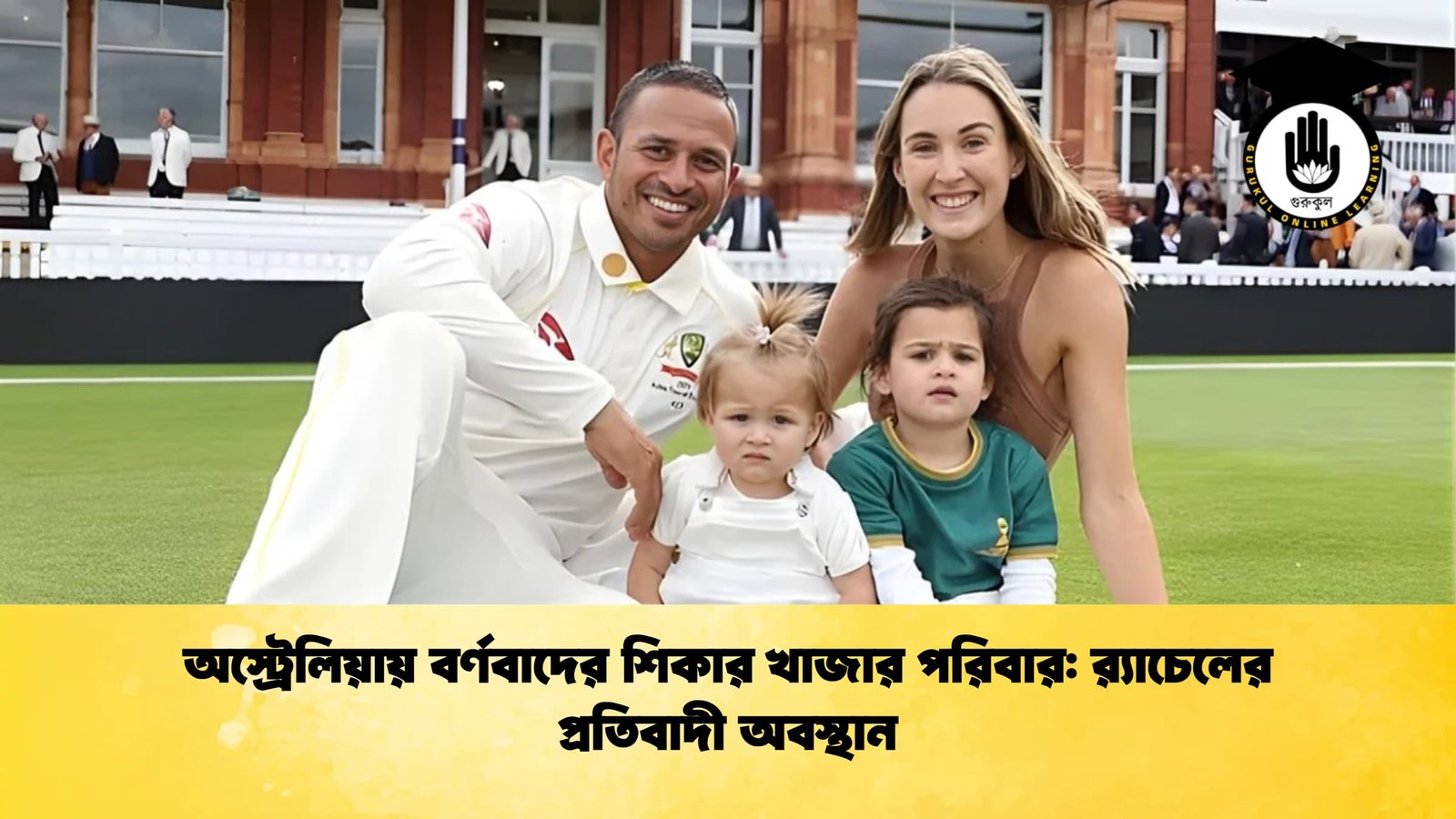 অস্ট্রেলিয়ায় বর্ণবাদের শিকার খাজার পরিবার র‍্যাচেলের প্রতিবাদী অবস্থান Cricket Gurukul [ ক্রিকেট গুরুকুল ] GOLN