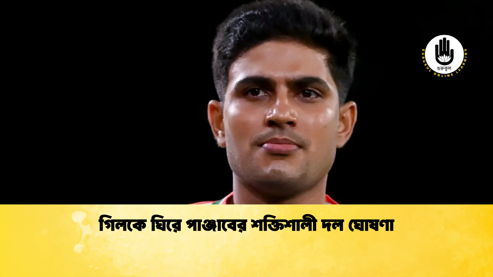 গিলকে ঘিরে পাঞ্জাবের শক্তিশালী দল ঘোষণা Cricket Gurukul [ ক্রিকেট গুরুকুল ] GOLN