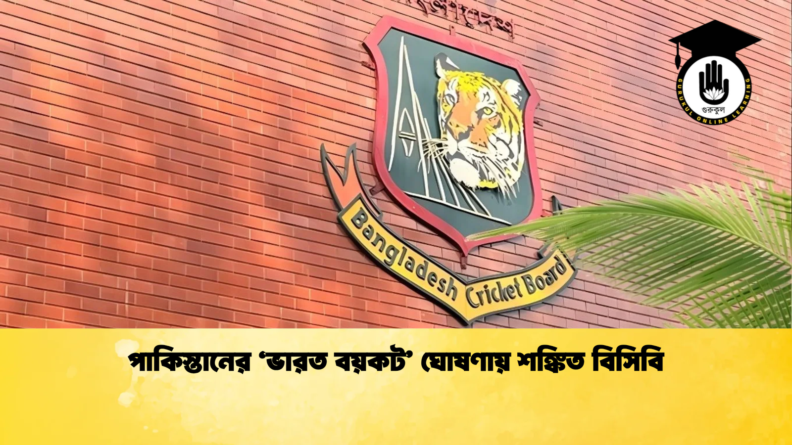 পাকিস্তানের ‘ভারত বয়কট ঘোষণায় শঙ্কিত বিসিবি Cricket Gurukul [ ক্রিকেট গুরুকুল ] GOLN