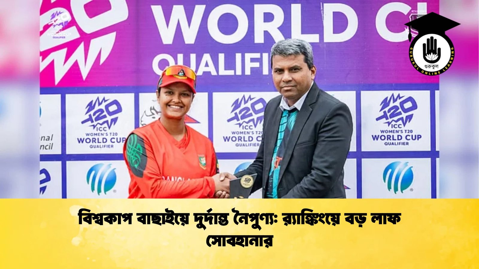 বিশ্বকাপ বাছাইয়ে দুর্দান্ত নৈপুণ্য র‍্যাঙ্কিংয়ে বড় লাফ সোবহানার Cricket Gurukul [ ক্রিকেট গুরুকুল ] GOLN