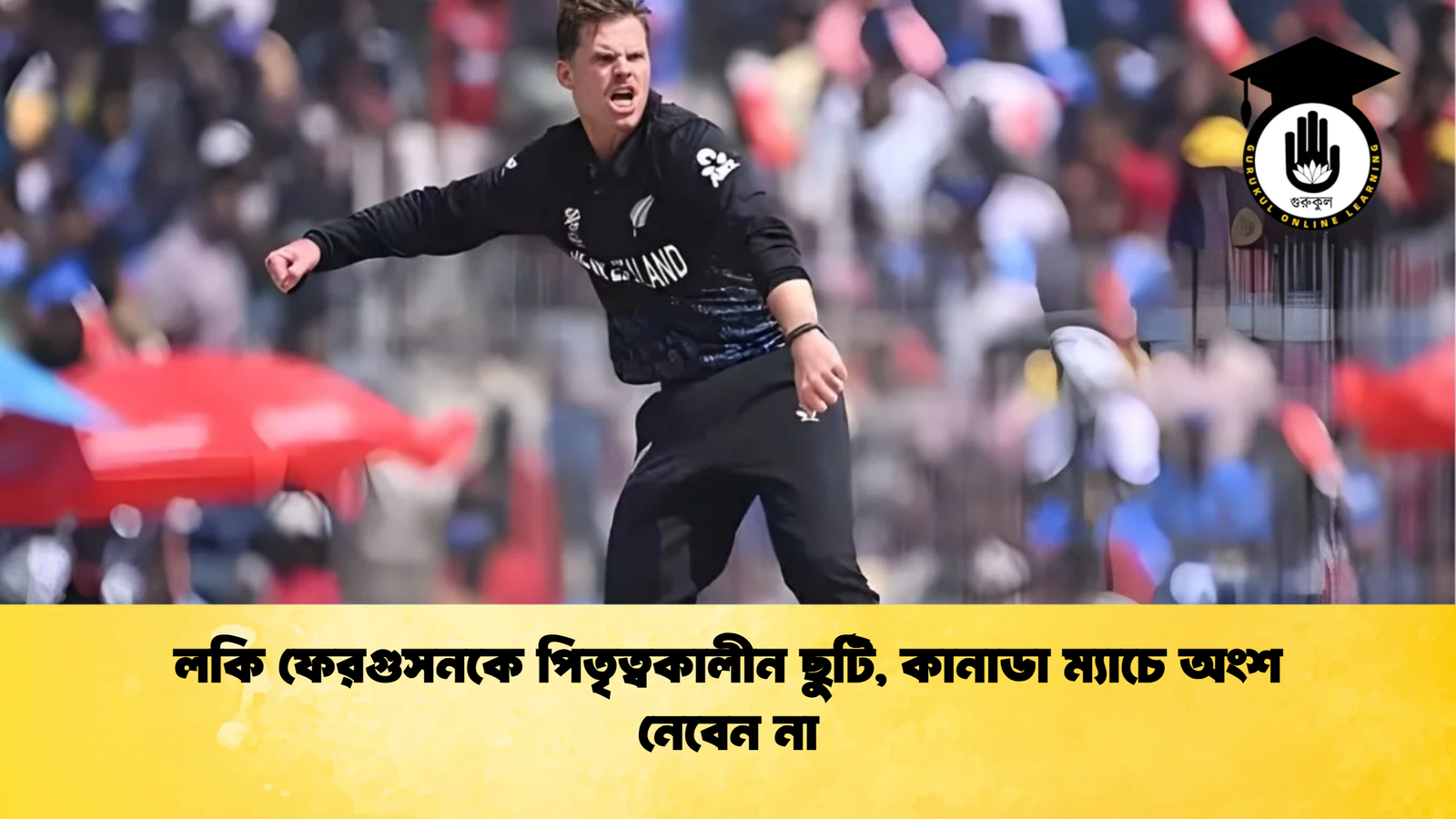 লকি ফেরগুসনকে পিতৃত্বকালীন ছুটি কানাডা ম্যাচে অংশ নেবেন না Cricket Gurukul [ ক্রিকেট গুরুকুল ] GOLN