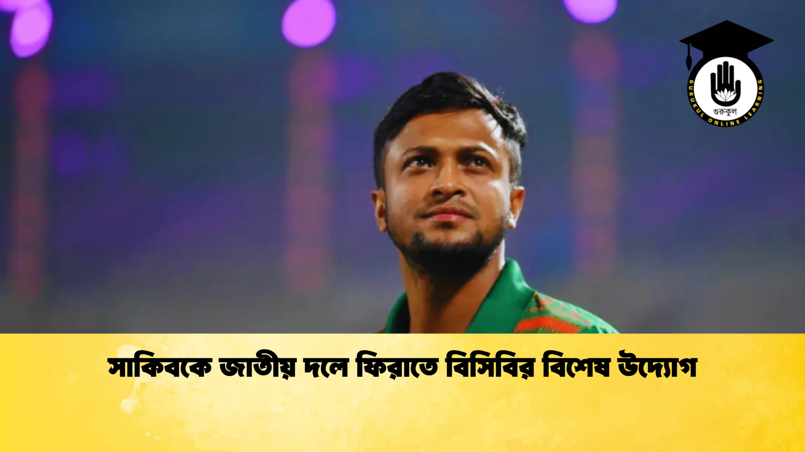 সাকিবকে জাতীয় দলে ফিরাতে বিসিবির বিশেষ উদ্যোগ Cricket Gurukul [ ক্রিকেট গুরুকুল ] GOLN
