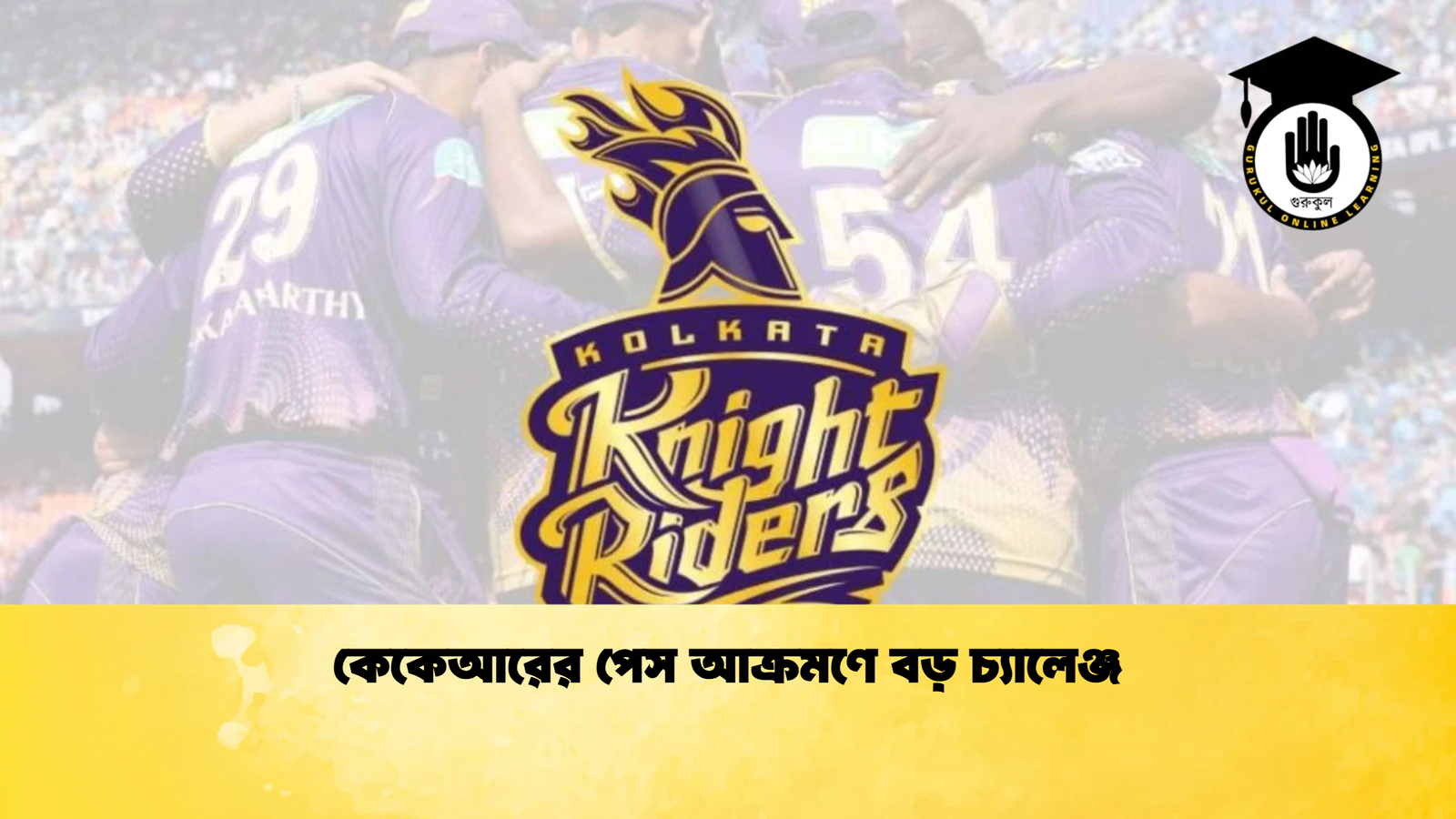 কেকেআরের পেস আক্রমণে বড় চ্যালেঞ্জ Cricket Gurukul [ ক্রিকেট গুরুকুল ] GOLN