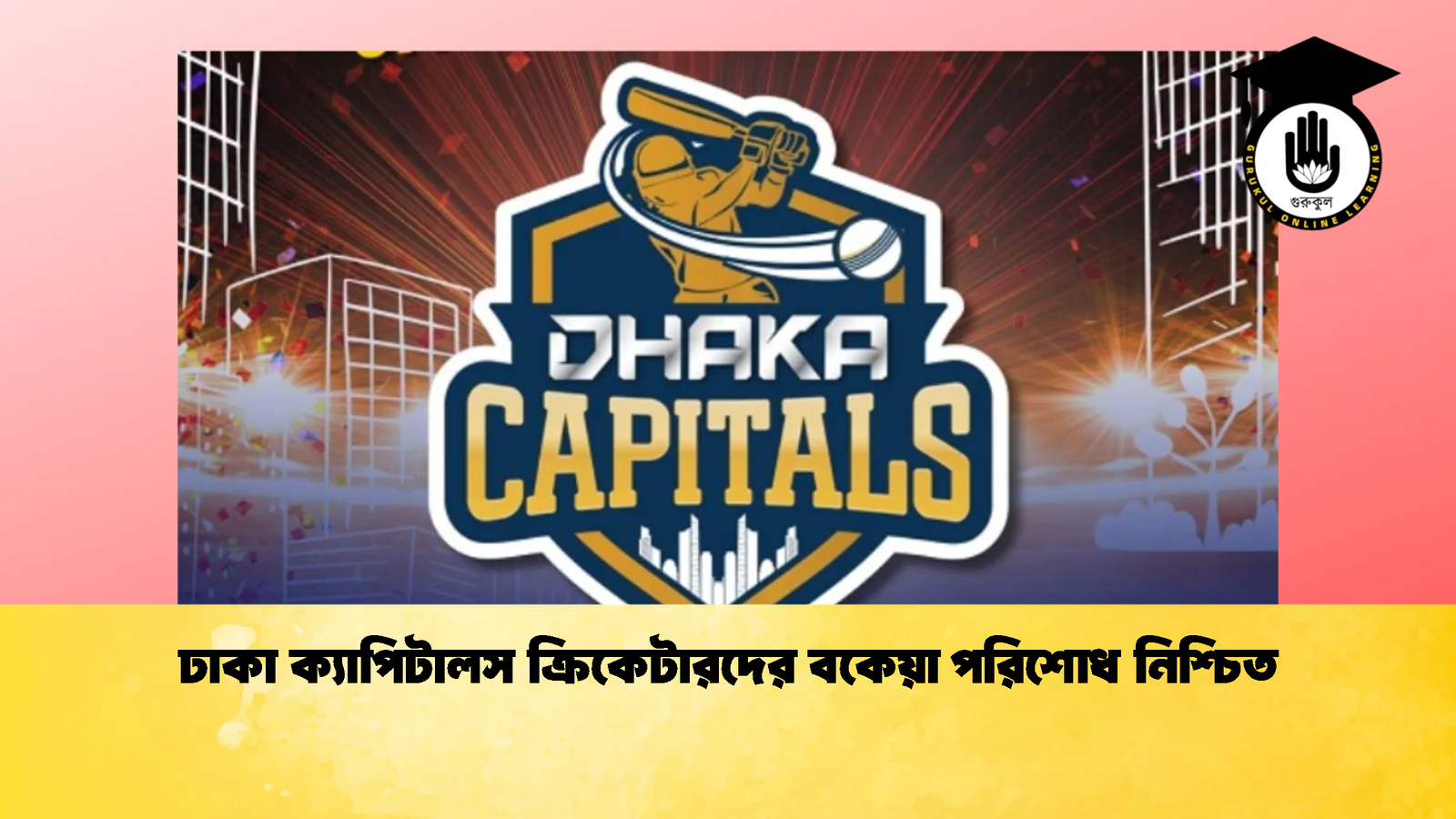 ঢাকা ক্যাপিটালস ক্রিকেটারদের বকেয়া পরিশোধ নিশ্চিত Cricket Gurukul [ ক্রিকেট গুরুকুল ] GOLN
