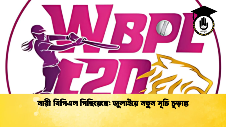 নারী বিপিএল পিছিয়েছে জুলাইয়ে নতুন সূচি চূড়ান্ত Cricket Gurukul [ ক্রিকেট গুরুকুল ] GOLN