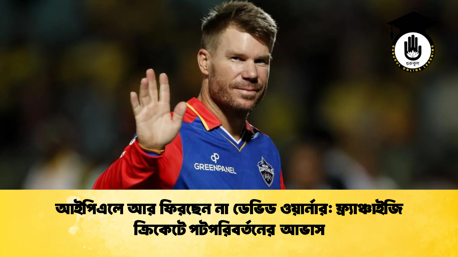 আইপিএলে আর ফিরছেন না ডেভিড ওয়ার্নার ফ্র্যাঞ্চাইজি ক্রিকেটে পটপরিবর্তনের আভাস Cricket Gurukul [ ক্রিকেট গুরুকুল ] GOLN
