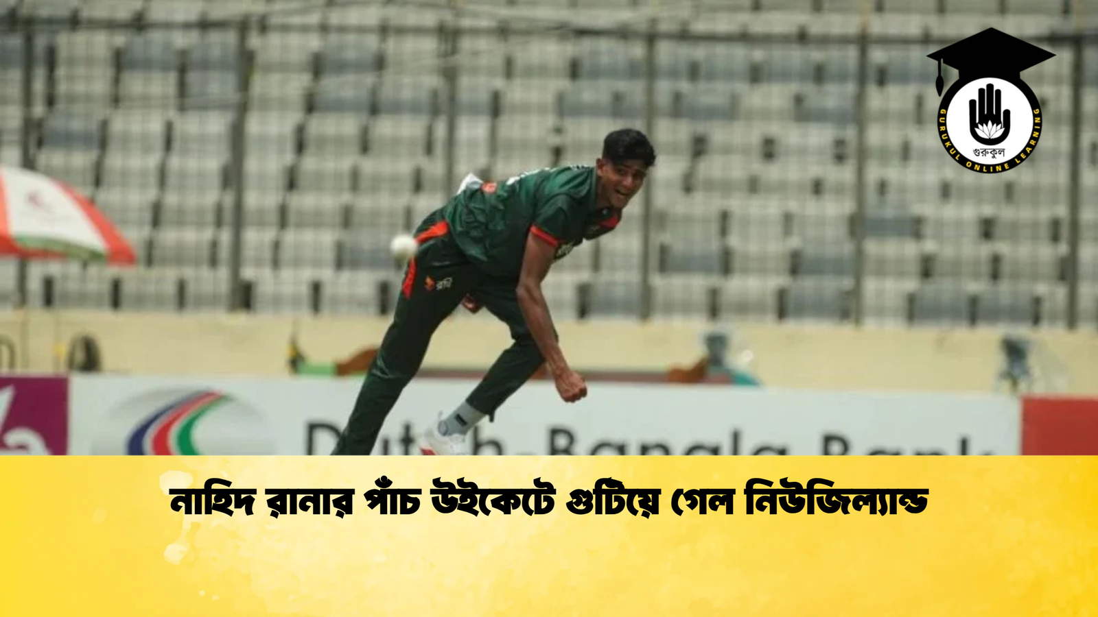নাহিদ রানার পাঁচ উইকেটে গুটিয়ে গেল নিউজিল্যান্ড Cricket Gurukul [ ক্রিকেট গুরুকুল ] GOLN