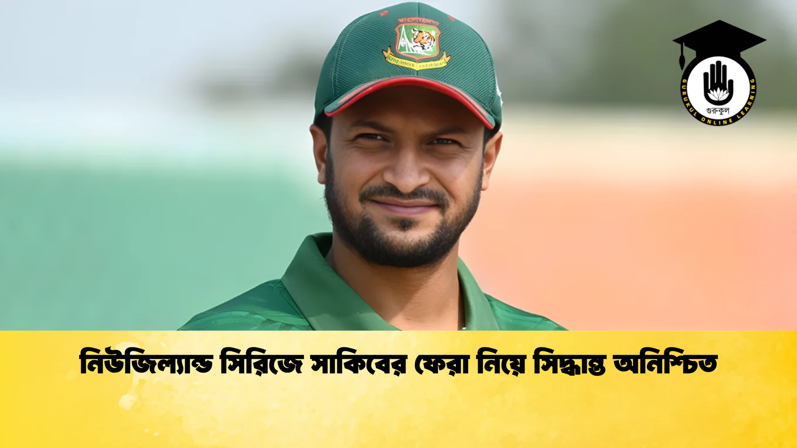 নিউজিল্যান্ড সিরিজে সাকিবের ফেরা নিয়ে সিদ্ধান্ত অনিশ্চিত Cricket Gurukul [ ক্রিকেট গুরুকুল ] GOLN