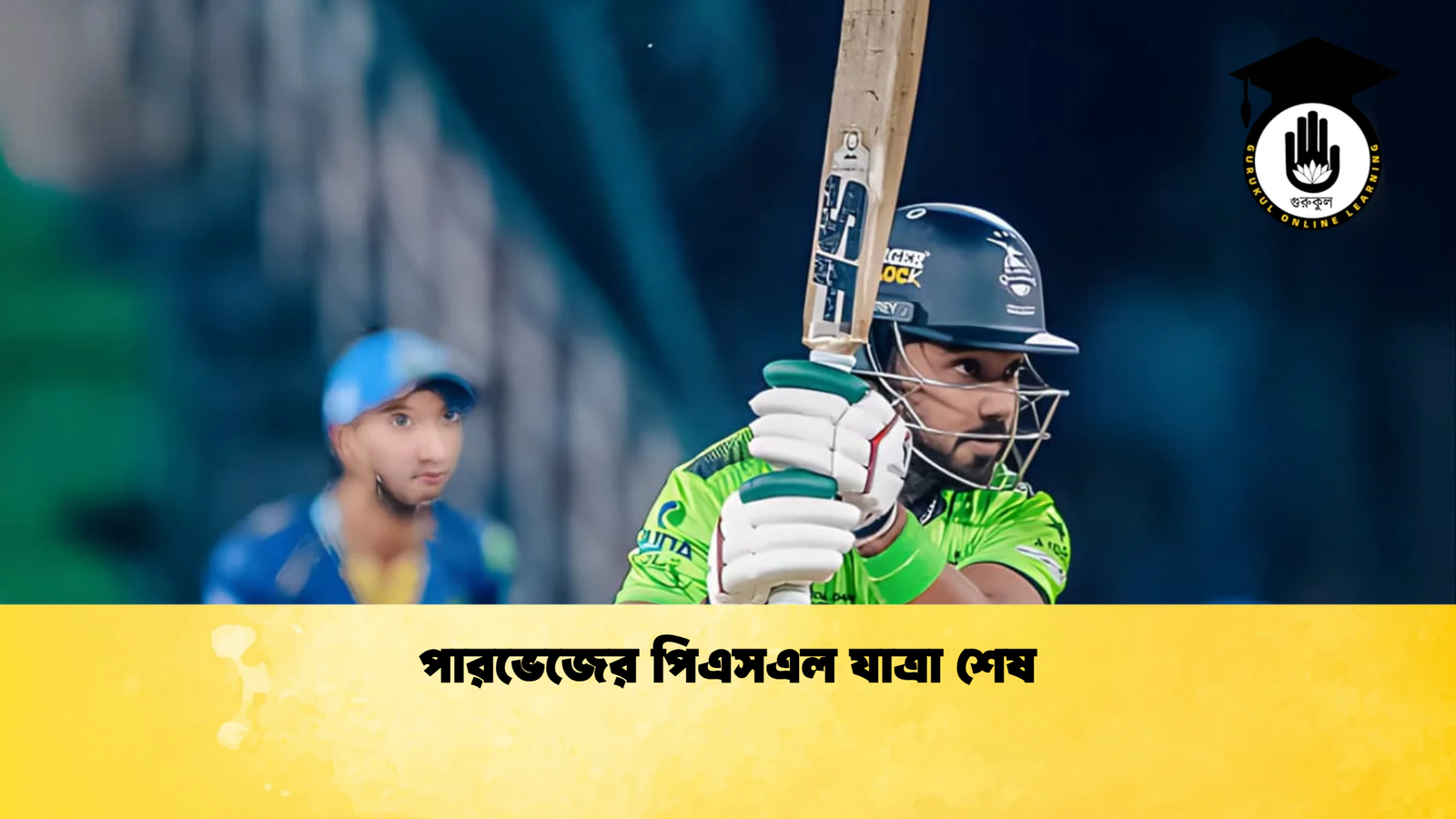 পারভেজের পিএসএল যাত্রা শেষ Cricket Gurukul [ ক্রিকেট গুরুকুল ] GOLN