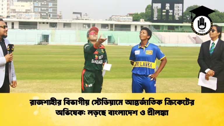 রাজশাহীর বিভাগীয় স্টেডিয়ামে আন্তর্জাতিক ক্রিকেটের অভিষেক লড়ছে বাংলাদেশ ও শ্রীলঙ্কা Cricket Gurukul [ ক্রিকেট গুরুকুল ] GOLN