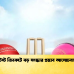 টেস্ট ক্রিকেটে বড় সংস্কার প্রস্তাব আলোচনায় Cricket Gurukul [ ক্রিকেট গুরুকুল ] GOLN
