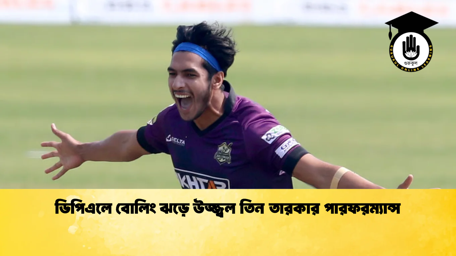 ডিপিএলে বোলিং ঝড়ে উজ্জ্বল তিন তারকার পারফরম্যান্স 1 Cricket Gurukul [ ক্রিকেট গুরুকুল ] GOLN