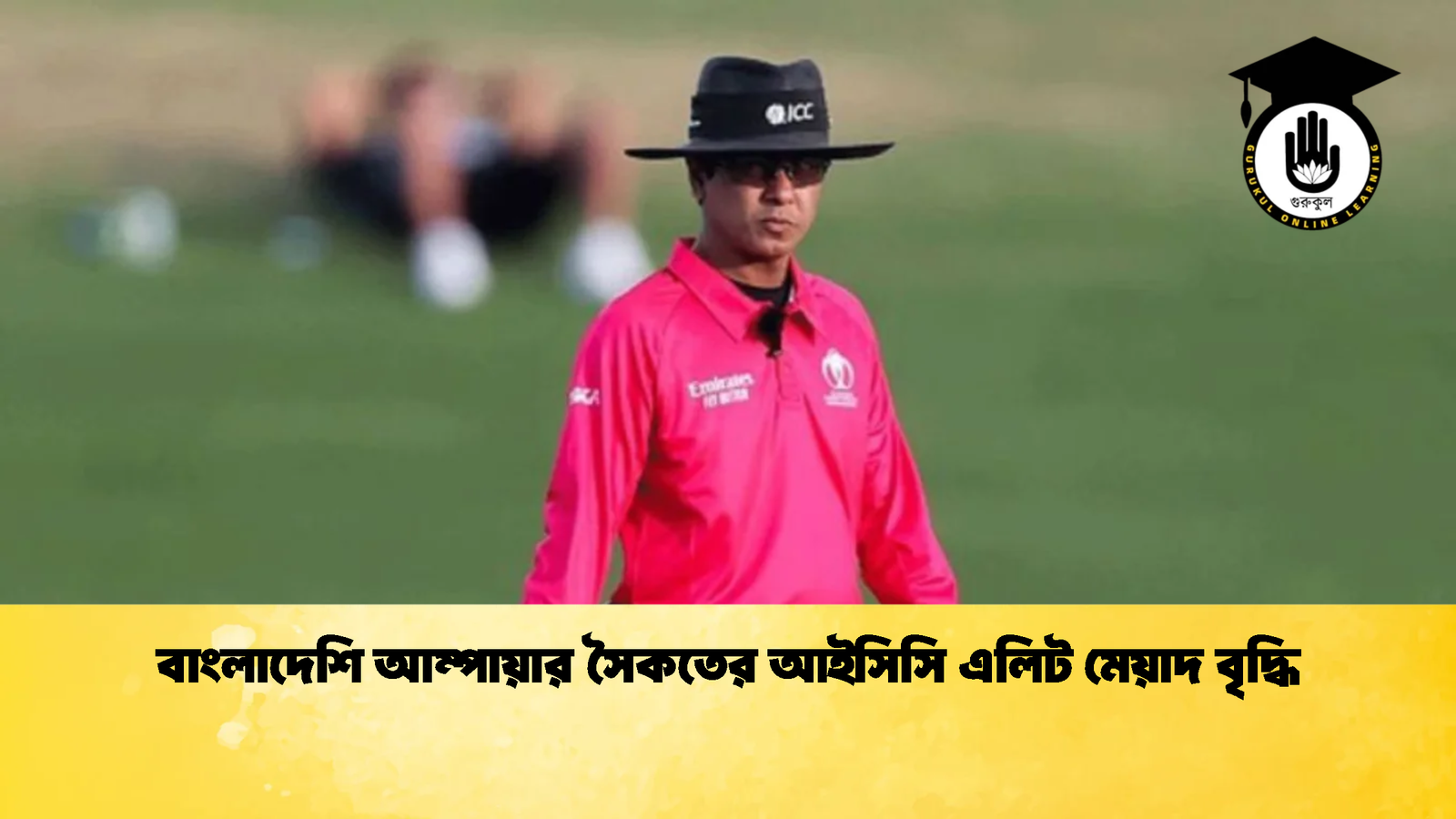 বাংলাদেশি আম্পায়ার সৈকতের আইসিসি এলিট মেয়াদ বৃদ্ধি 1 Cricket Gurukul [ ক্রিকেট গুরুকুল ] GOLN