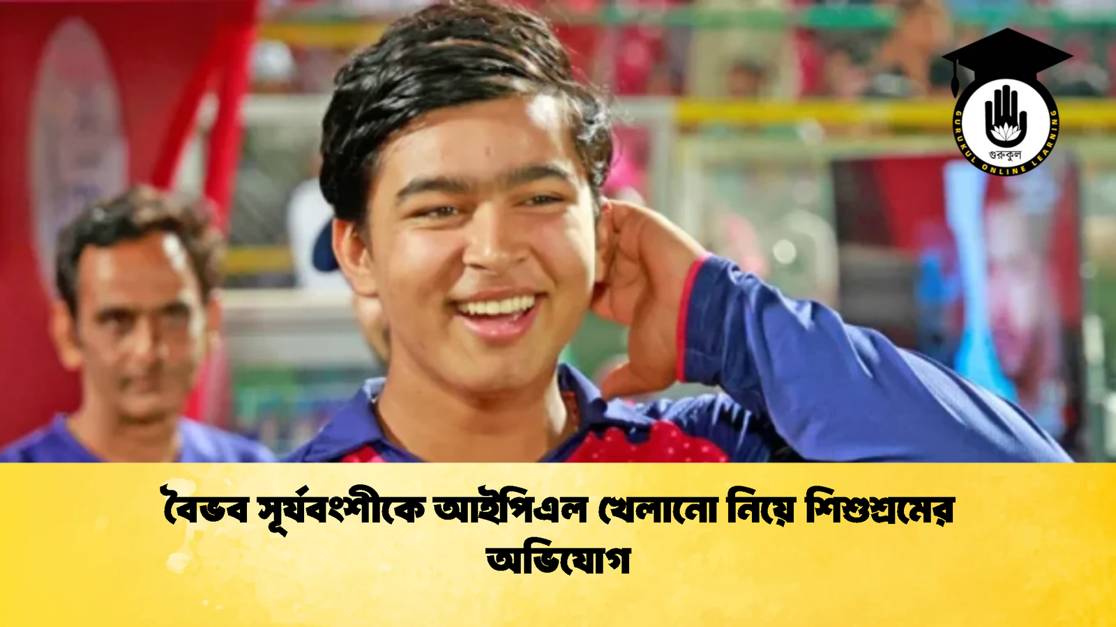 বৈভব সূর্যবংশীকে আইপিএল খেলানো নিয়ে শিশুশ্রমের অভিযোগ Cricket Gurukul [ ক্রিকেট গুরুকুল ] GOLN