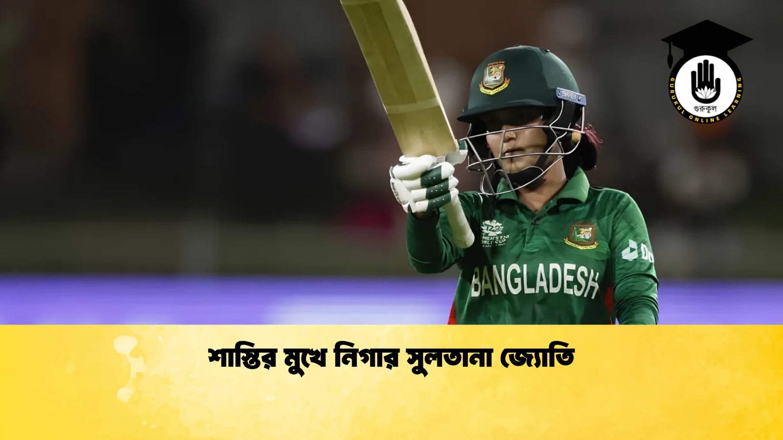 শাস্তির মুখে নিগার সুলতানা জ্যোতি Cricket Gurukul [ ক্রিকেট গুরুকুল ] GOLN
