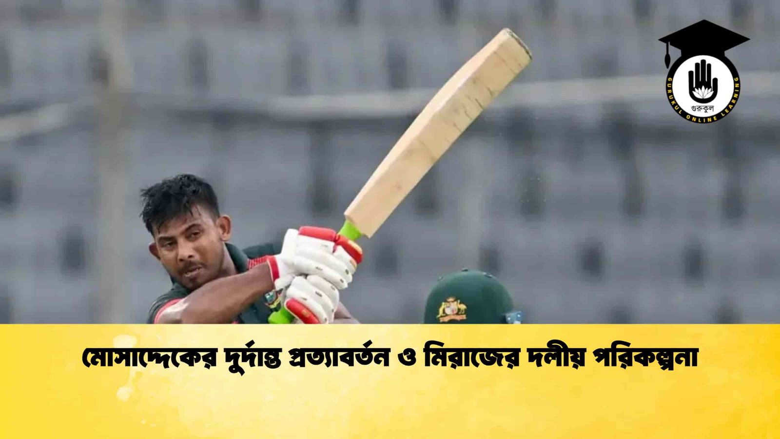 মোসাদ্দেকের দুর্দান্ত প্রত্যাবর্তন ও মিরাজের দলীয় পরিকল্পনা