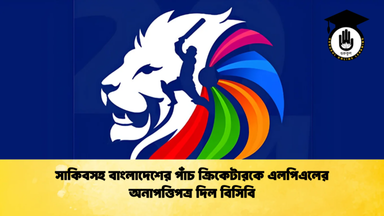 সাকিবসহ বাংলাদেশের পাঁচ ক্রিকেটারকে এলপিএলের অনাপত্তিপত্র দিল বিসিবি 1 Cricket Gurukul [ ক্রিকেট গুরুকুল ] GOLN